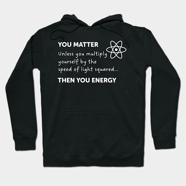 You Matter Unless You Multiply Yourself By The Speed Of Light Hoodie by ScienceCorner